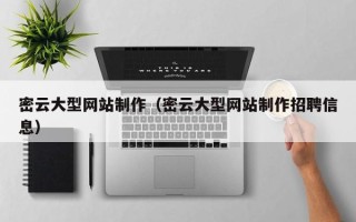 淇县密云大型网站制作（密云大型网站制作招聘信息）
